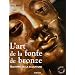 L'art de la fonte de bronze : Alchimie de la sculpture