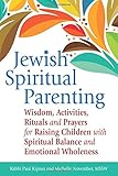 Jewish Spiritual Parenting: Wisdom, Activities, Rituals and Prayers for Raising Children with Spiritual Balance and Emotional Wholeness