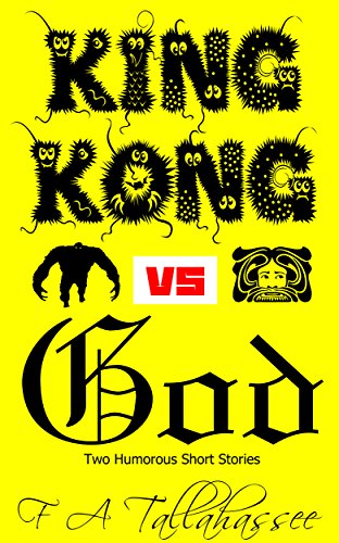 King Kong Vs God: Two Humorous Short Stories, by F. A. Tallahassee