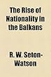 The Rise of Nationality in the Balkans