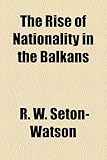 The Rise of Nationality in the Balkans
