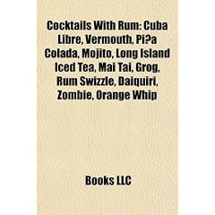 Cocktails with Rum: Cuba Libre, Vermouth, Pia Colada, Mojito, Long Island Iced Tea, Mai Tai, Grog, Rum Swizzle, Daiquiri, Zombie, Orange W