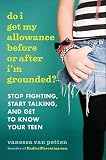 Do I Get My Allowance Before or After I'm Grounded?: Stop Fighting, Start Talking, and Get to Know Your Teen