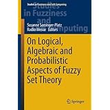 on logical algebraic and probabilistic aspects of fuzzy set theory studies in fuzziness and soft computing