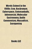 Words Coined in the 1980s: Emo, Backronym, Cyberspace, Colemanballs, Infomercial, Molecular Gastronomy, Audio Commentary, Masculism, Exergaming
