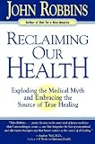 Reclaiming Our Health: Exploding the Medical Myth and Embracing the Sources of True Healing