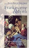 Frankincense and Myrrh: Through the Ages and a Complete Guide to Their Use in Herbalism and Aromatherapy Today