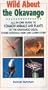 Wild About the Okavango: All-In-One Guide to Common Animals and Plants of the Okavango Delta, Chobe and East Caprivi (Wild About: Field Guide to Common Animals & Plants)