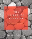 The Spiritual Activist: Practices to Transform Your Life, Your Work, and Your World