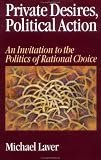 Private Desires, Political Action: An Invitation to the Politics of Rational Choice