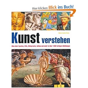 Kunst verstehen: Alles über Epochen, Stile, Bildsprache, Aufbau und mehr in über 1000 farbigen Abbildungen