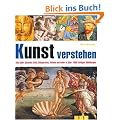 Kunst verstehen: Alles �ber Epochen, Stile, Bildsprache, Aufbau und mehr in �ber 1000 farbigen Abbildungen