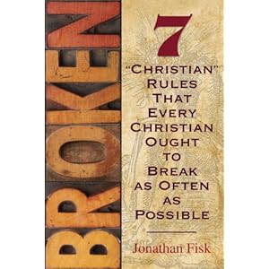 Broken: 7 "Christian" Rules That Every Christian Ought to Break as Often as Possible