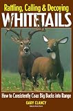 Rattling, Calling and Decoying Whitetails: How to Consistently Coax Big Bucks into Range