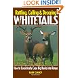 Rattling, Calling and Decoying Whitetails: How to Consistently Coax Big Bucks into Range by Gary Clancy and Patrick Durkin