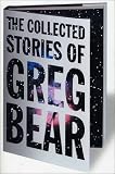 The Collected Stories of Greg Bear (Tom Doherty Associates Book)
