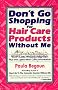 Don't Go Shopping for Hair Care Products Without Me: Over 2,000 Brand Name Products Reviewed Plus the Latest Hair Care Information