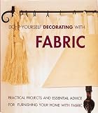 Do-It-Yourself Decorating With Fabric: Practical Projects and Essential Advice for Furnishing Your Home With Fabric