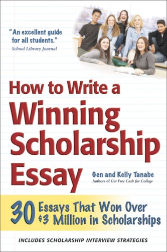 How to Write a Winning Scholarship Essay: 30 Essays That Won Over $3 Million in Scholarships