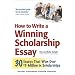 How to Write a Winning Scholarship Essay: 30 Essays That Won Over $3 Million in Scholarships