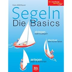Segeln - Die Basics: Ablegen statt lossegeln, Man�ver statt Kurven fahren, anlegen statt ankommen. Der zuverl�ssige Sportberater