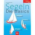 Segeln - Die Basics: Ablegen statt lossegeln, Man�ver statt Kurven fahren, anlegen statt ankommen. Der zuverl�ssige Sportberater