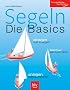 Segeln - Die Basics: Ablegen statt lossegeln, Man�ver statt Kurven fahren, anlegen statt ankommen. Der zuverl�ssige Sportberater