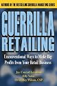 Guerrilla Retailing: Unconventional Ways to Make Big Profits from Your Retail Business (Guerrilla Marketing Series)