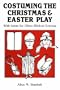 Costuming the Christmas and Easter Play: With Ideas for Other Biblical Dramas