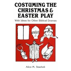Costuming The Christmas And Easter Play: With Ideas For Other Biblical Dramas