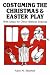Search : Costuming the Christmas and Easter Play: With Ideas for Other Biblical Dramas