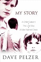 My Story: A Child Called 'It', The Lost Boy, A Man Named Dave: "A Child Called It", "The Lost Boy", "A Man Named Dave"