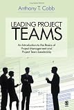 Leading Project Teams: An Introduction to the Basics of Project Management and Project Team Leadership