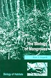 The Biology of Mangroves (Biology of Habitats Series)