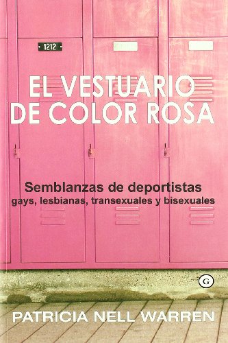 El Vestuario De Color Rosa: Semblanzas De Deportistas Gays, Lesbianas, Transexuales Y Bisexuales