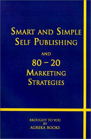 Smart and Simple Self Publishing and 80-20 Marketing Strategies