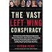 The Vast Left Wing Conspiracy: The Untold Story of How Democratic Operatives, Eccentric Billionaires, Liberal Activists, and Assorted Celebrities Tried to Bring Down a President--and Why They'll Try Even Harder Next Time