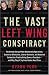 Image of The Vast Left Wing Conspiracy: The Untold Story of How Democratic Operatives, Eccentric Billionaires, Liberal Activists, and Assorted Celebrities Tried to Bring Down a President--and Why They'll Try Even Harder Next Time