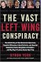 The Vast Left Wing Conspiracy: The Untold Story of How Democratic Operatives, Eccentric Billionaires, Liberal Activists, and Assorted Celebrities Tried to Bring Down a President--and Why They'll Try Even Harder Next Time The Vast Left Wing Conspiracy: The Untold Story of How Democratic Operatives, Eccentric Billionaires, Liberal Activists, and Assorted Celebrities Tried to Bring Down a President--and Why They'll Try Even Harder Next Time