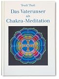 Das Vaterunser als Chakra-Meditation: Ein Schlüssel zur kosmischen Kraftquelle