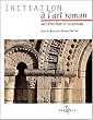 Initiation � l'art roman : Architecture et sculpture