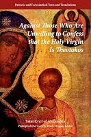 Against Those Who Are Unwilling To Confess That The Holy Virgin Is Theotokos