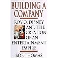 BUILDING A COMPANY: ROY O. DISNEY AND THE CREATION OF AN ENTERTAINMENT EMPIRE