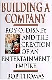BUILDING A COMPANY: ROY O. DISNEY AND THE CREATION OF AN ENTERTAINMENT EMPIRE