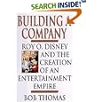 BUILDING A COMPANY: ROY O. DISNEY AND THE CREATION OF AN ENTERTAINMENT EMPIRE