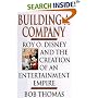 BUILDING A COMPANY: ROY O. DISNEY AND THE CREATION OF AN ENTERTAINMENT EMPIRE