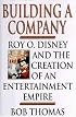 BUILDING A COMPANY: ROY O. DISNEY AND THE CREATION OF AN ENTERTAINMENT EMPIRE