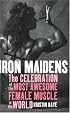 Iron Maidens: The Celebration of the Most Awesome Female Muscle in the World