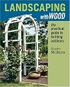 Landscaping with Wood: The Practical Guide to Building Outdoors