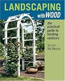 Landscaping With Wood: The Practical Guide to Building Outdoors